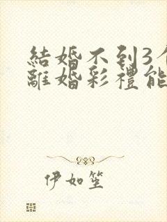 结婚不到3个月离婚彩礼能退吗