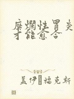 糜烂性胃炎多久才能愈合