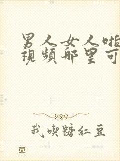 男人女人啪啪的视频哪里可以看封面