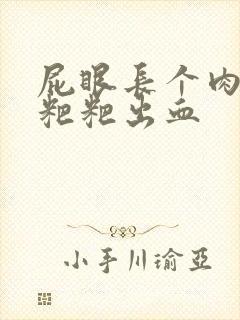 屁眼长个肉球拉粑粑出血