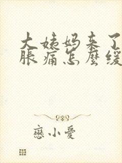 大姨妈来了肚子胀痛怎么缓解