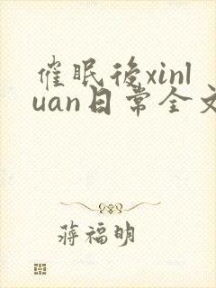 催眠后xinluan日常全文免费阅读最新章