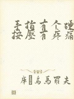 手指有个硬疙瘩按压有疼痛感