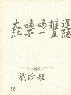 大姨妈推迟几天肚子一直隐隐作痛