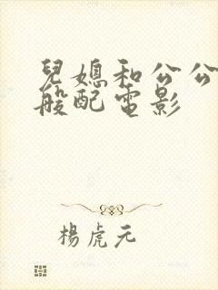 儿媳和公公非常般配电影