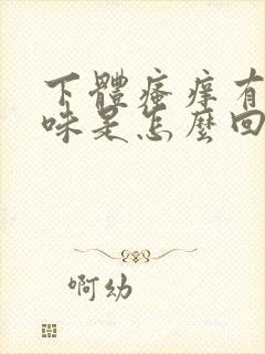 下体瘙痒有腥臭味是怎么回事