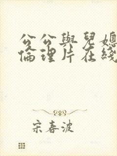 公公与儿媳电影伦理片在线播放