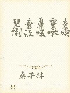 儿童鼻窦炎鼻涕倒流咳嗽吃什么药