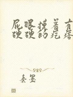 屁眼摸着有一个硬硬的疙瘩不痛不痒