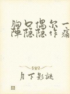 胸口偶尔一阵一阵隐隐作痛