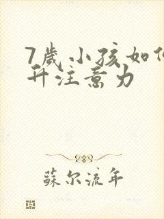 7岁小孩如何提升注意力