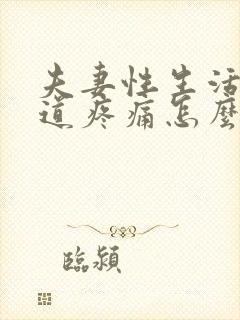 夫妻性生活时阴道疼痛怎么回事