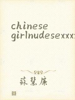 chinesegirlnudesexxxxxporntube