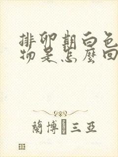 排卵期白色分泌物是怎么回事