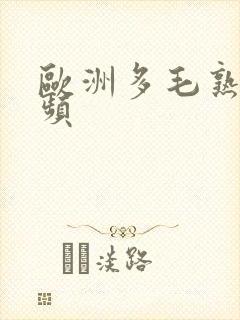 欧洲多毛熟女视频