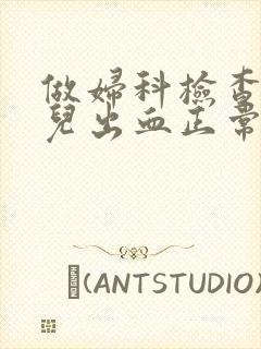 做妇科检查有点儿出血正常吗