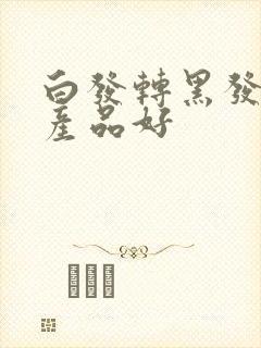 白发转黑发什么产品好