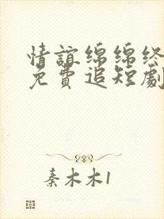 情谊绵绵终有时免费追短剧