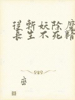 从斩妖除魔开始长生不死精校版txt下载