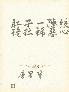 肚子一阵绞痛然后拉稀恶心