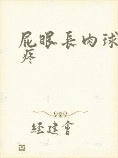 屁眼长肉球特别疼