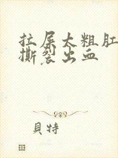 拉屎太粗肛门疼撕裂出血