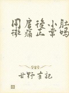 同房后小肚子微微痛正常吗?