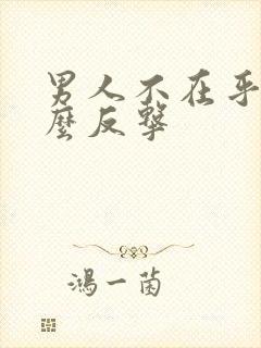 男人不在乎你怎么反击