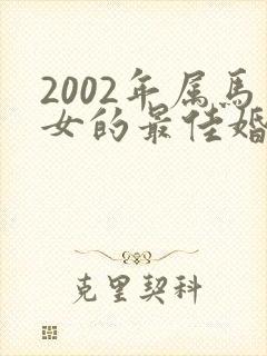 2002年属马女的最佳婚配属相是什么