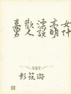 喜欢漂亮女人的男人说明什么