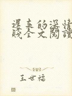 迟来的深情比草贱全文阅读免费