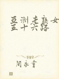 亚洲老熟女妇色五十六路