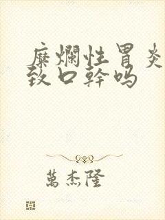 糜烂性胃炎会导致口干吗封面