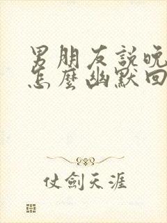 男朋友说晚上好怎么幽默回复封面