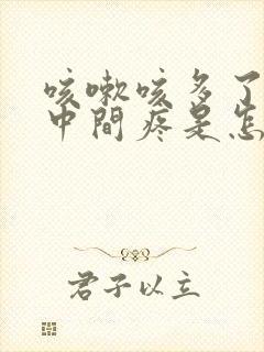 咳嗽咳多了胸口中间疼是怎么回事