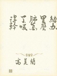 得了肺里结节还干咳怎么办