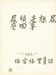 尿频老想尿是怎么回事