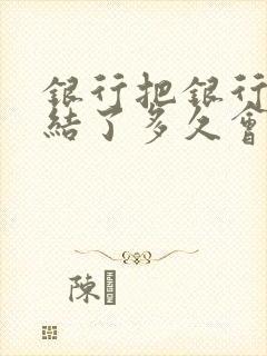 银行把银行卡冻结了多久会解冻