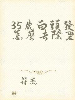 35岁白头发多怎么去除变黑