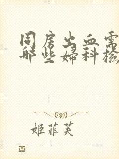 同房出血需要做哪些妇科检查