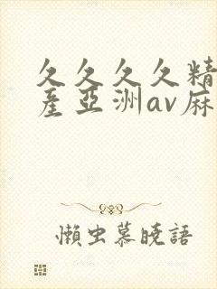 久久久久精品国产亚洲av麻豆