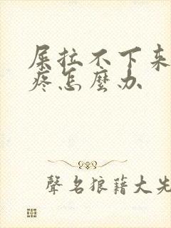 屎拉不下来肚子疼怎么办