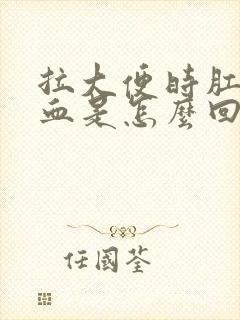 拉大便时肛门流血是怎么回事