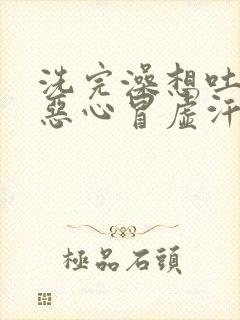 洗完澡想吐头晕恶心冒虚汗