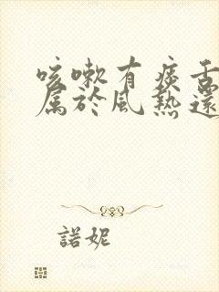 咳嗽有痰舌苔白属于风热还是风寒封面