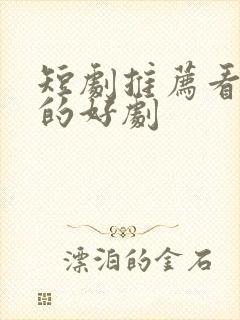 短剧推荐看得到的好剧