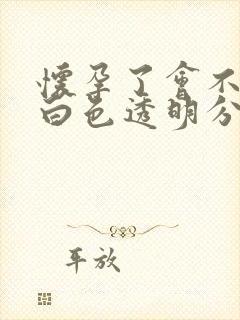 怀孕了会不会有白色透明分泌物封面