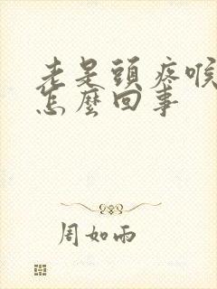 老是头疼喉咙疼怎么回事