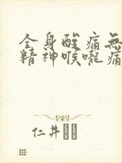 全身酸痛无力没精神喉咙痛