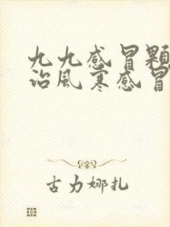 九九感冒颗粒是治风寒感冒还是治风热感冒